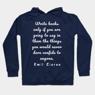 Emil Cioran quote about writing: Write books only if you are going to say in them... Hoodie